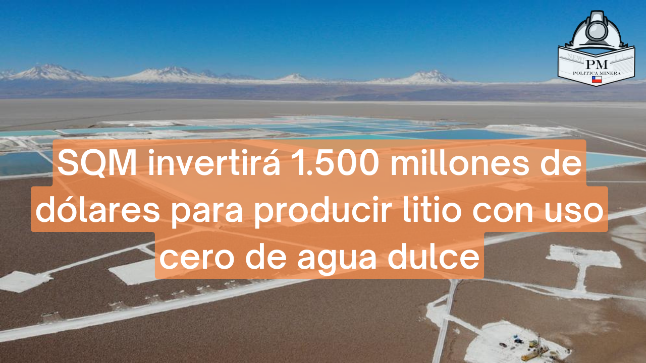 SQM invertirá 1.500 millones de dólares para producir litio con uso cero de agua dulce