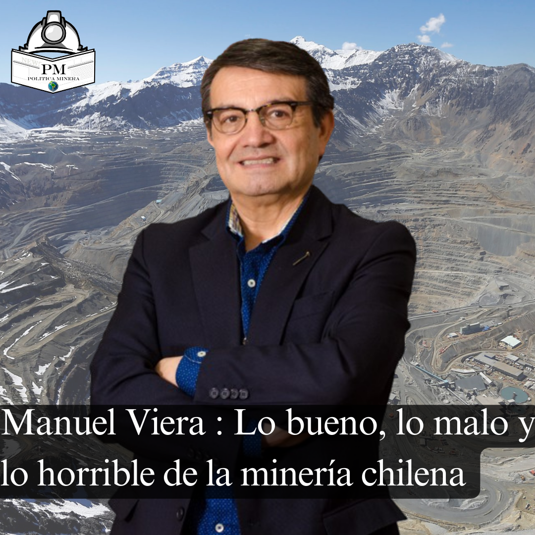 Manuel Viera : Lo bueno, lo malo y lo horrible de la minería chilena 