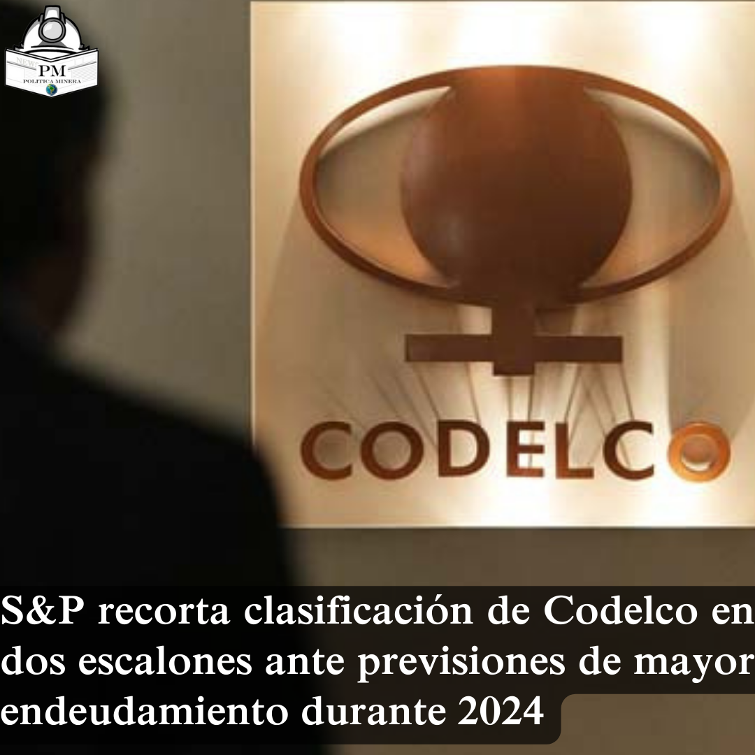 S&P recorta clasificación de Codelco en dos escalones ante previsiones de mayor endeudamiento durante 2024