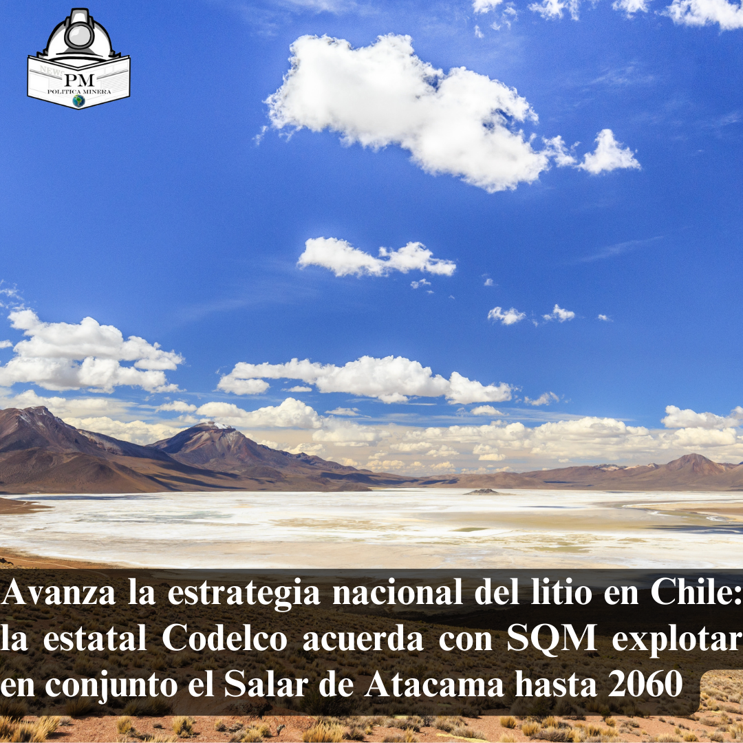 Avanza la estrategia nacional del litio en Chile: la estatal Codelco acuerda con SQM explotar en conjunto el Salar de Atacama hasta 2060