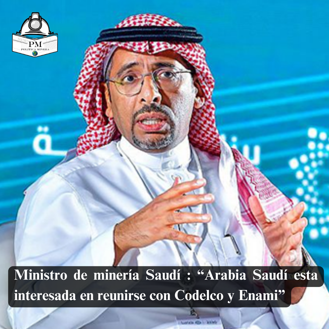 Ministro de minería Saudí : “Arabia Saudí está interesada en reunirse con Codelco y Enami”