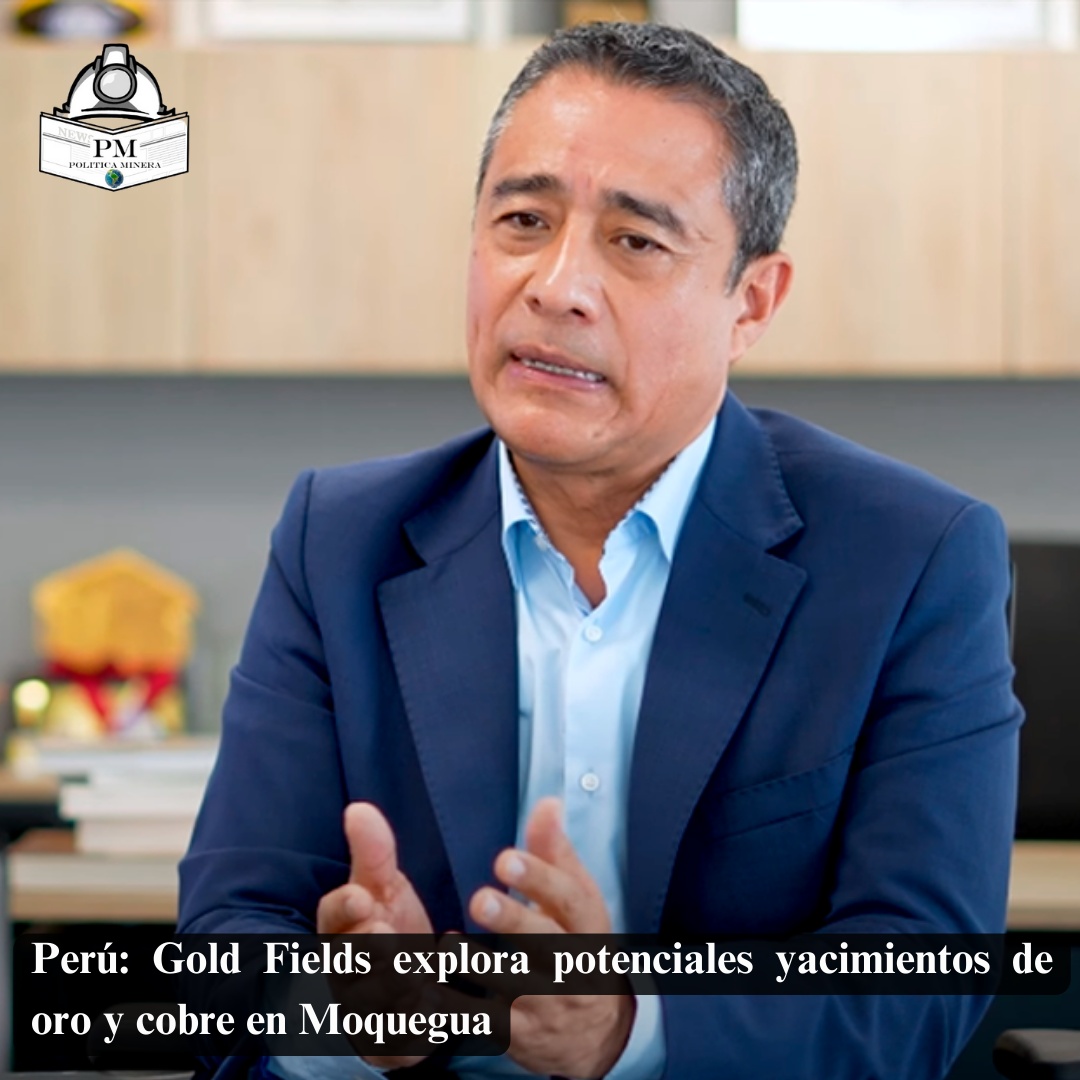 Perú: Gold Fields explora potenciales yacimientos de oro y cobre en Moquegua